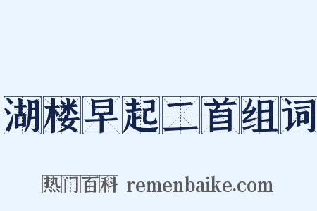 湖楼早起二首组词是什么意思的图片
